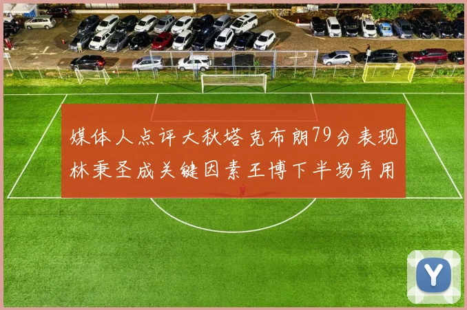 媒体人点评大秋塔克布朗79分表现林秉圣成关键因素王博下半场弃用孙铭徽引发热议
